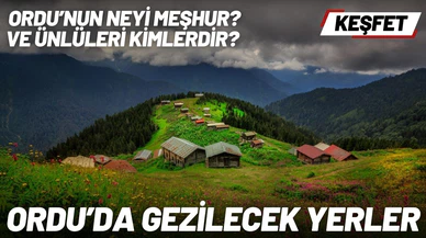Orduda Gezilecek Yerler - Ordunun Neyi Meşhur? Ve Ünlüleri Kimlerdir? Keşfet