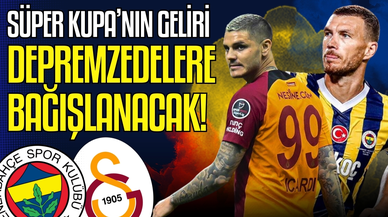 Süper Kupa'nın geliri depremzedelere bağışlanacak!