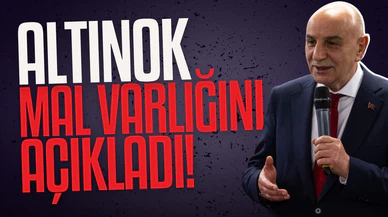 Turgut Altınok mal varlığını açıkladı!