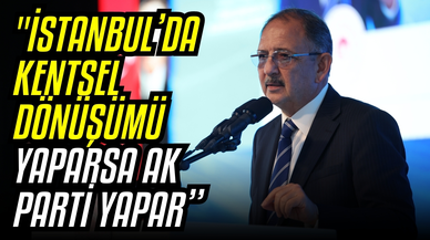 Bakan Özhaseki: "İstanbul’da kentsel dönüşümü yaparsa AK Parti yapar”