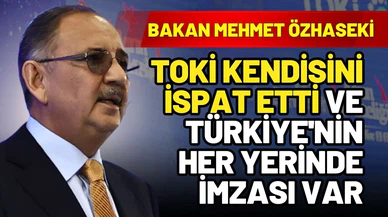Özhaseki; "Toki kendisini ispat etti ve Türkiye'nin her yerinde imzası var"