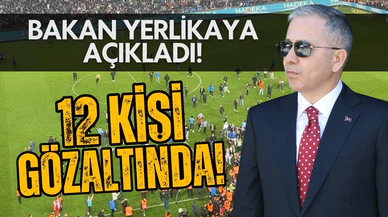 Bakan Yerlikaya açıkladı: 12 kişi gözaltında