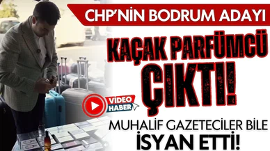 CHP'nin Bodrum adayı kaçak parfümcü çıktı!