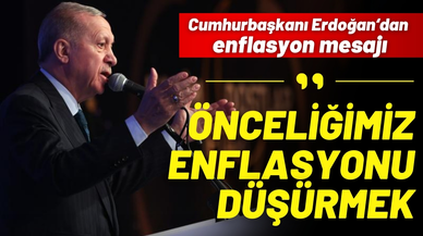 Cumhurbaşkanı Erdoğan: Önceliğimiz enflasyonu düşürmek