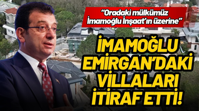 İmamoğlu, Emirgan’daki villaları itiraf etti!
