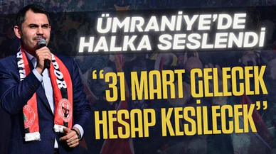 Murat Kurum: 31 Mart gelecek, hesap kesilecek
