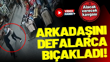 Alacak verecek tartışmasında arkadaşını defalarca bıçakladı