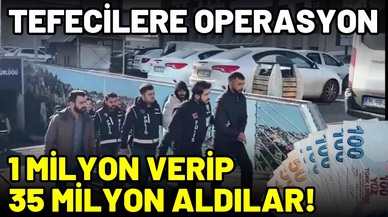 Tefecilere operasyon: 1 milyon 100 bin verip 35 milyon aldılar!