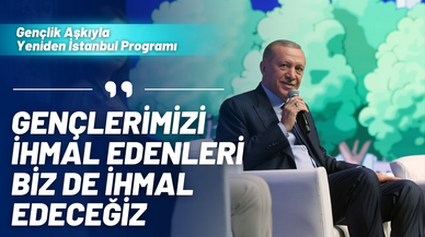 Cumhurbaşkanı Erdoğan:  "Gençlerimizi ihmal edenleri biz de ihmal edeceğiz"