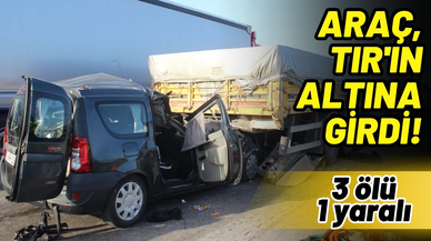 Otomobil, TIR'ın altına girdi: 3 ölü, 1 ağır yaralı