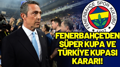 Fenerbahçe'den Süper Kupa ve Türkiye Kupası kararı