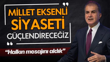 Ömer Çelik: Millet eksenli siyaseti güçlendireceğiz