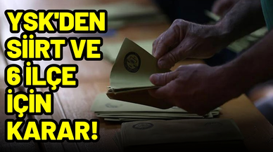 YSK'den Siirt ve 6 ilçe için karar