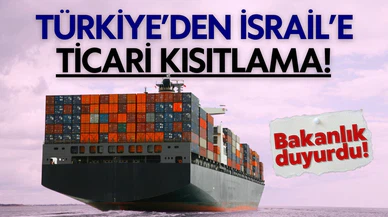 Türkiye’den İsrail’e 54 ürün grubunda ticaret kısıtlaması getirildi!