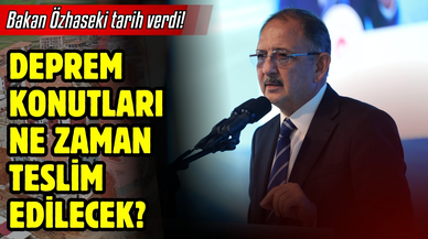 Bakan Özhaseki tarih verdi! Deprem konutları ne zaman teslim edilecek?