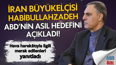 İran Büyükelçisi, ABD'nin asıl hedefini Ajans Haber'e açıkladı!