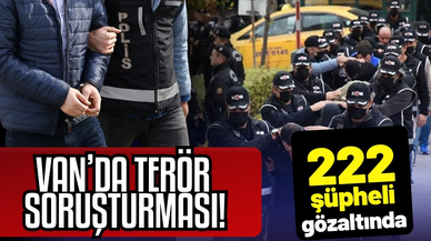 Van'da terör soruşturması: 222 şüpheli yakalandı