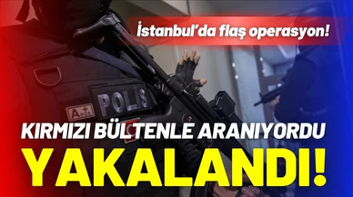 Kırmızı ve sarı bültenle aranıyordu, İstanbul'da yakalandı!