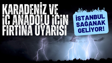 Karadeniz ve İç Anadolu'da fırtına: İstanbul'da sağanak!