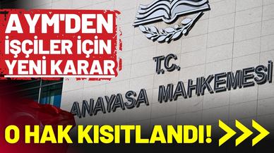 AYM'den işçiler için yeni karar: O hak kısıtlandı!