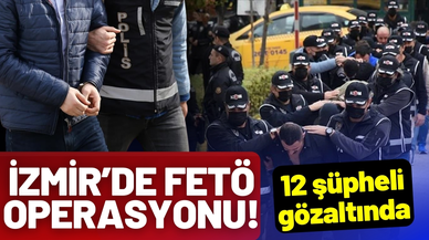 İzmir'de FETÖ operasyonu: 12 şüpheli gözaltında