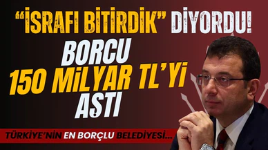 "İsrafı bitirdik" diyen İmamoğlu'nun borcu 150 milyar TL'yi aştı!