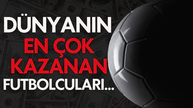 Dünyanın en çok kazanan 10 futbolcusu belli oldu!