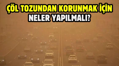 Çöl tozundan korunmak için neler yapılmalı?