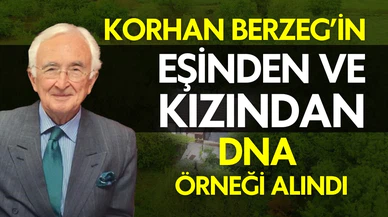 Korhan Berzeg’in eşi ve kızı DNA örneği verdi