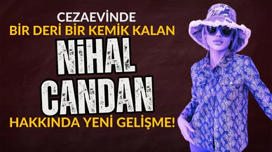 Cezaevinde 37 kiloya düşen Nihal Candan hakkında karar