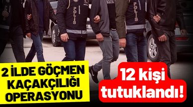 2 ilde göçmen kaçakçılığı operasyonu: 12 tutuklama