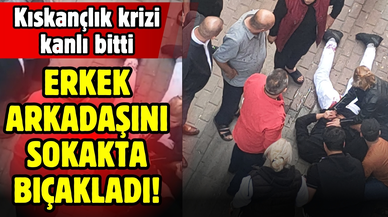 Kıskançlık krizine girip erkek arkadaşını sokak ortasında bıçakladı