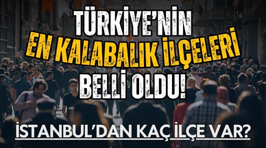 Türkiye’nin en kalabalık 9 ilçesi belli oldu!