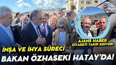 Bakan Özhaseki, yapılan çalışmaları incelemek üzere Hatay'a gitti!