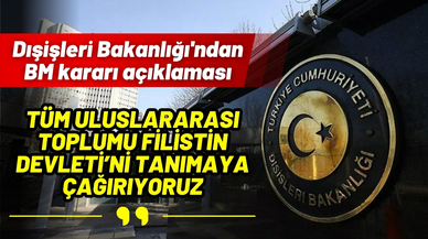 Dışişleri: Tüm uluslararası toplumu Filistin Devleti’ni tanımaya çağırıyoruz