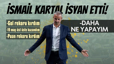 İsmail Kartal isyan etti: Ben daha ne yapayım?