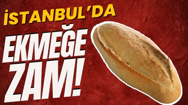 İstanbul'da ekmeğe zam geldi!