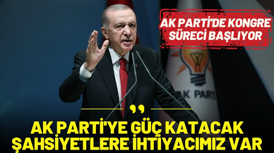 AK Parti'de kongre süreci başlıyor: "AK Parti'ye güç katacak şahsiyetlere ihtiyacımız var"