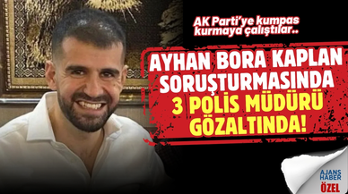 Kaplan soruşturmasında, 3 polis müdürü gözaltında!