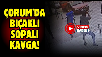 Çorum'da bıçaklı sopalı kavga!