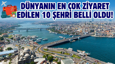 Dünyanın en çok ziyaret edilen 10 şehri belli oldu!