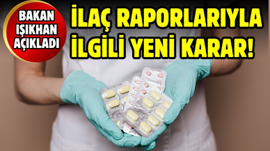 Bakan Işıkhan açıkladı: İlaç raporlarıyla ilgili yeni karar