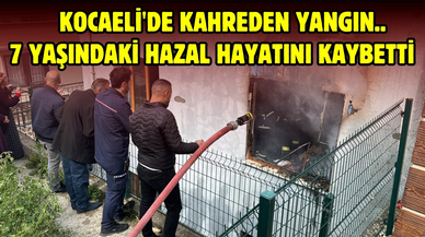 Kocaeli'de kahreden yangın: 7 yaşındaki Hazal hayatını kaybetti