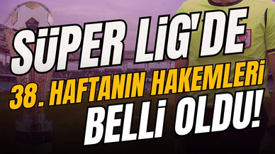 Süper Lig'de son hafta maçlarının hakemleri açıklandı!