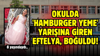 Okulda 'hamburger yeme' yarışına giren Eftelya, boğuldu!