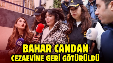Bahar Candan, cezaevine geri götürüldü