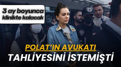 Dilan Polat 3 ay klinikte tedavi görecek