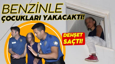 Antalya’da bir kadın, benzinle çocukları yakmaya çalıştı!
