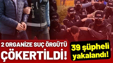 2 organize suç örgütü çökertildi