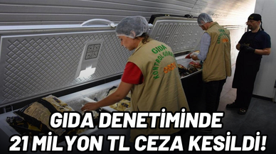 Ankara'da gıda denetimi: 21 milyon TL ceza kesildi!